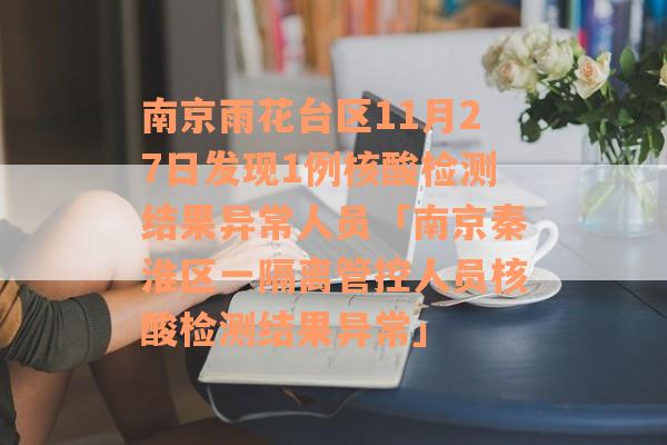 南京雨花台区11月27日发现1例核酸检测结果异常人员「南京秦淮区一隔离管控人员核酸检测结果异常」