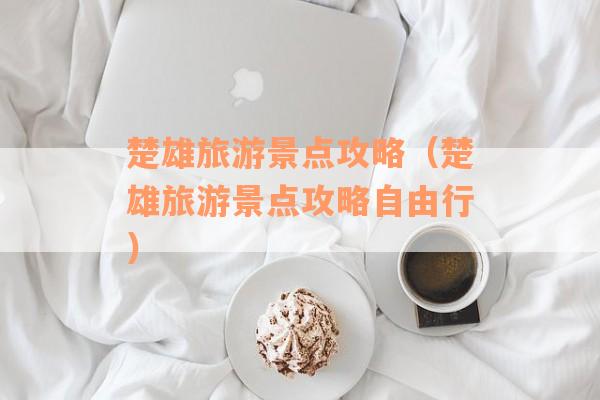 楚雄旅游景点攻略（楚雄旅游景点攻略自由行）
