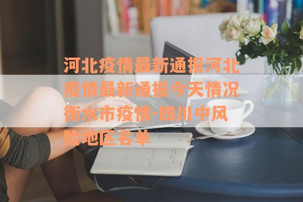 河北疫情最新通报河北疫情最新通报今天情况衡水市疫情-四川中风险地区名单