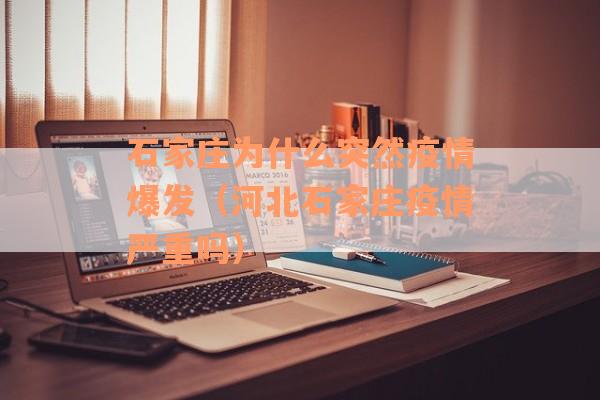 石家庄为什么突然疫情爆发（河北石家庄疫情严重吗）