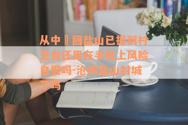 从中捿回盐山已报到村卫会还用在手机上风险自报吗-沧州盐山封城了吗