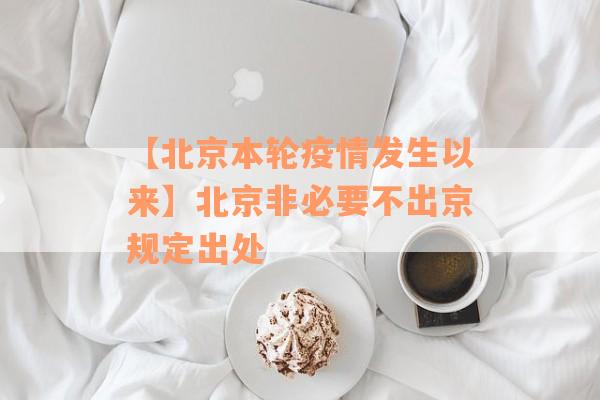 【北京本轮疫情发生以来】北京非必要不出京规定出处