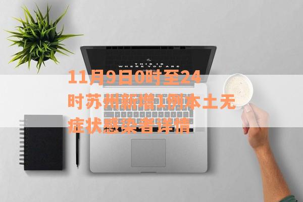11月9日0时至24时苏州新增1例本土无症状感染者详情