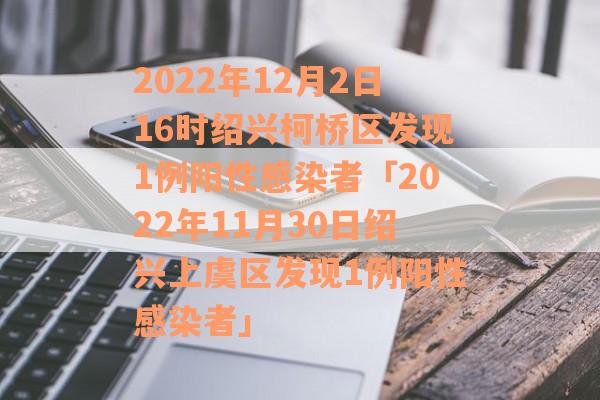 2022年12月2日16时绍兴柯桥区发现1例阳性感染者「2022年11月30日绍兴上虞区发现1例阳性感染者」