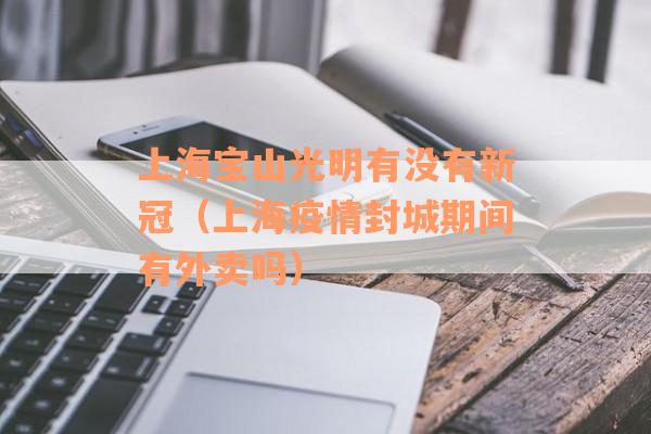 上海宝山光明有没有新冠（上海疫情封城期间有外卖吗）