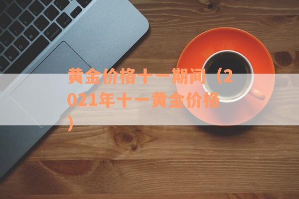 黄金价格十一期间（2021年十一黄金价格）
