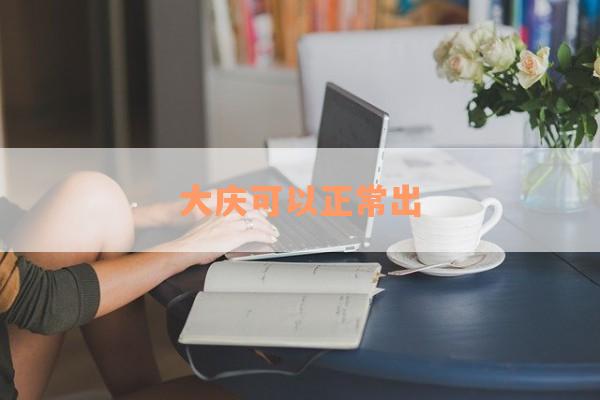 大庆可以正常出