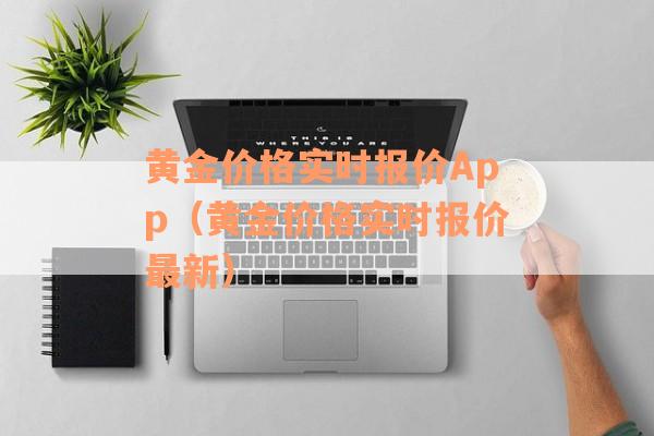 黄金价格实时报价App（黄金价格实时报价最新）