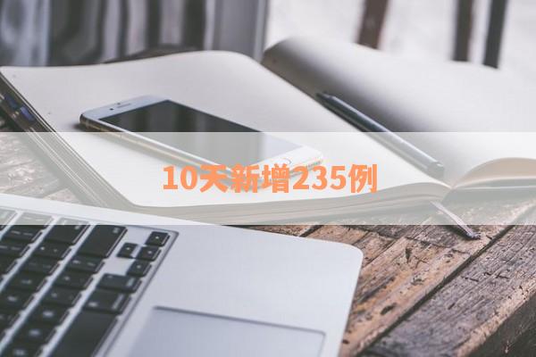 10天新增235例