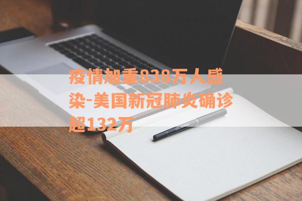 疫情加重838万人感染-美国新冠肺炎确诊超132万