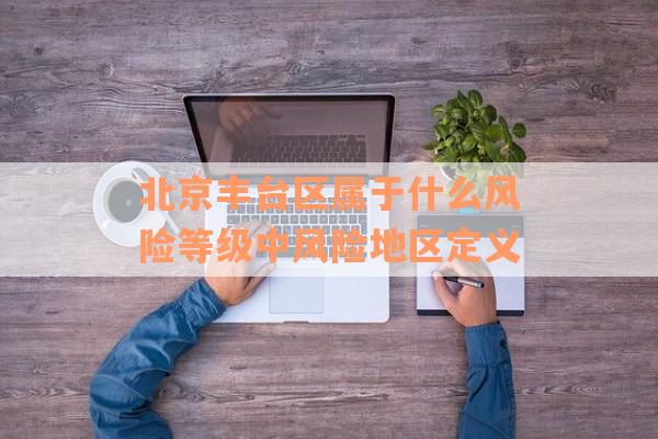 北京丰台区属于什么风险等级中风险地区定义