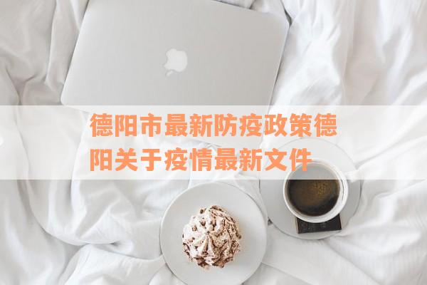 德阳市最新防疫政策德阳关于疫情最新文件