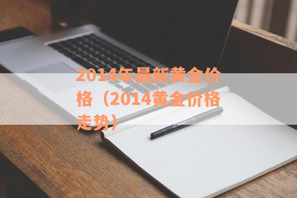 2014年最新黄金价格（2014黄金价格走势）