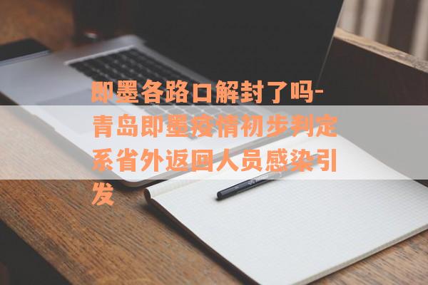 即墨各路口解封了吗-青岛即墨疫情初步判定系省外返回人员感染引发