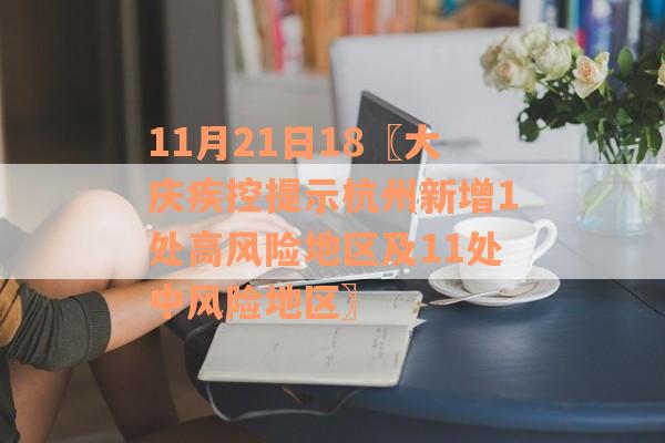 11月21日18〖大庆疾控提示杭州新增1处高风险地区及11处中风险地区〗