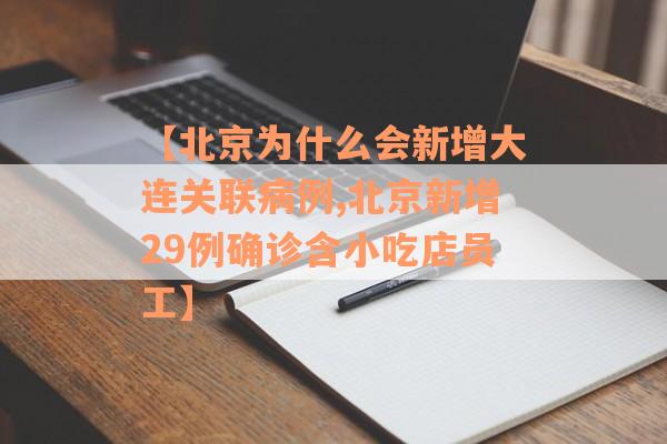 【北京为什么会新增大连关联病例,北京新增29例确诊含小吃店员工】