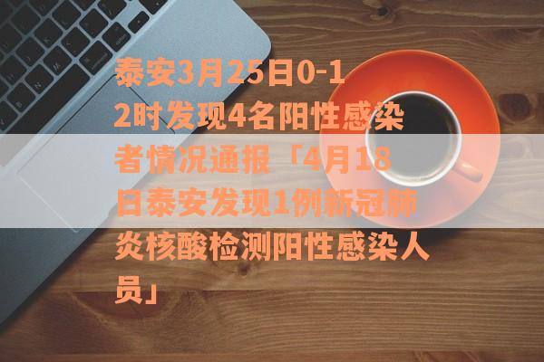 泰安3月25日0-12时发现4名阳性感染者情况通报「4月18日泰安发现1例新冠肺炎核酸检测阳性感染人员」