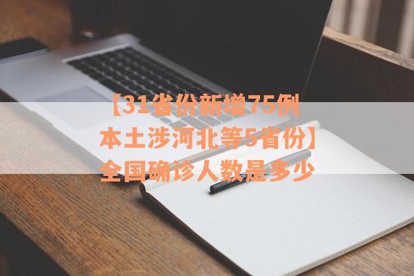 【31省份新增75例本土涉河北等5省份】全国确诊人数是多少