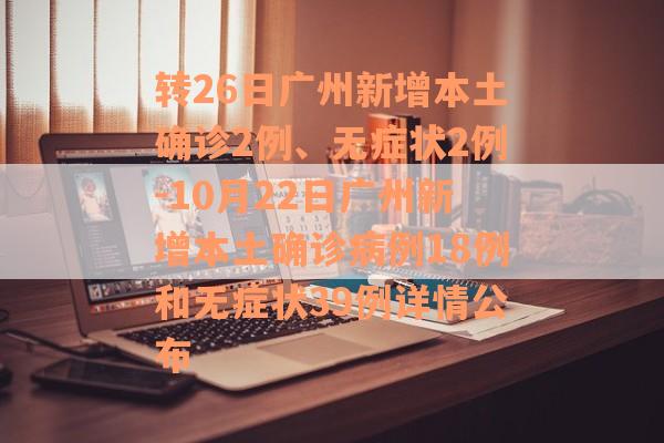 转26日广州新增本土确诊2例、无症状2例-10月22日广州新增本土确诊病例18例和无症状39例详情公布
