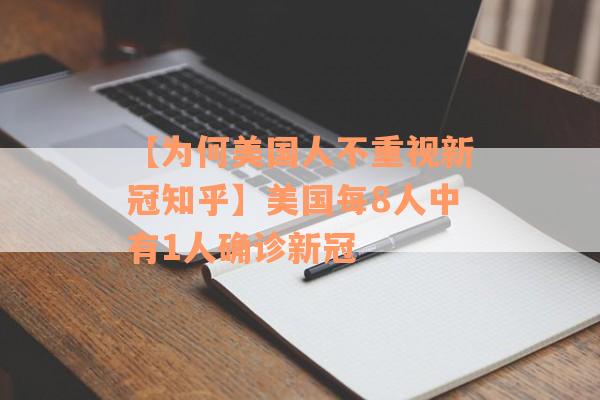 【为何美国人不重视新冠知乎】美国每8人中有1人确诊新冠