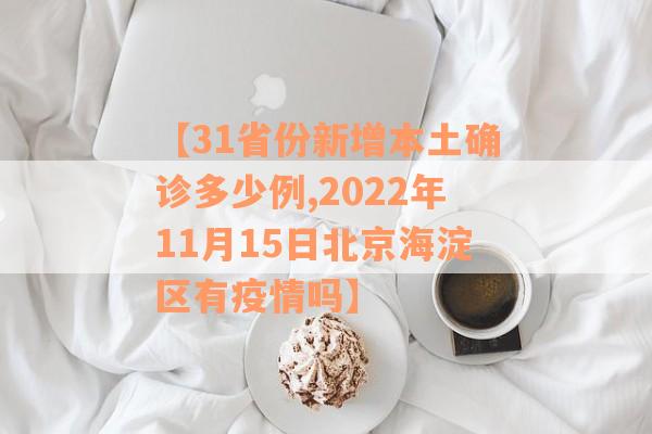 【31省份新增本土确诊多少例,2022年11月15日北京海淀区有疫情吗】