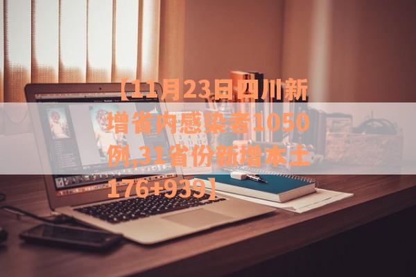 【11月23日四川新增省内感染者1050例,31省份新增本土176+939】