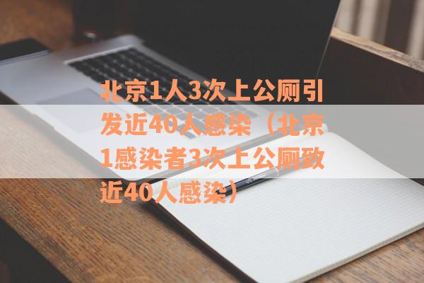 北京1人3次上公厕引发近40人感染（北京1感染者3次上公厕致近40人感染）
