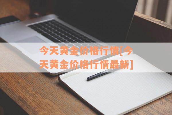 今天黄金价格行情[今天黄金价格行情最新]