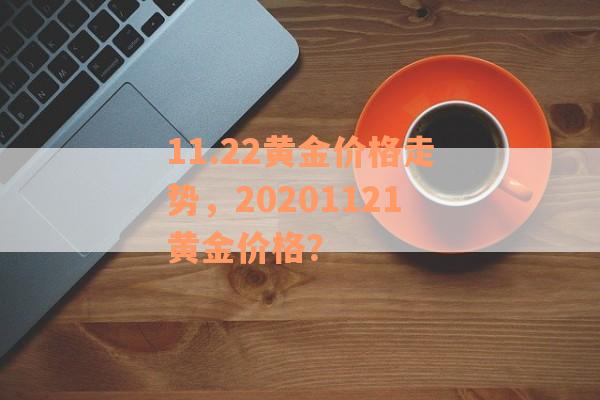 11.22黄金价格走势，20201121黄金价格？