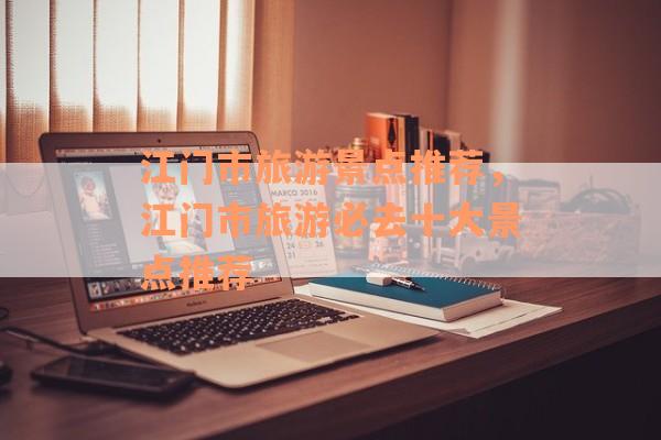 江门市旅游景点推荐，江门市旅游必去十大景点推荐