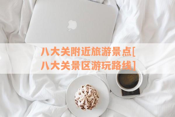 八大关附近旅游景点[八大关景区游玩路线]