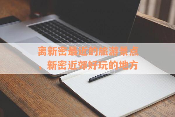 离新密最近的旅游景点，新密近郊好玩的地方