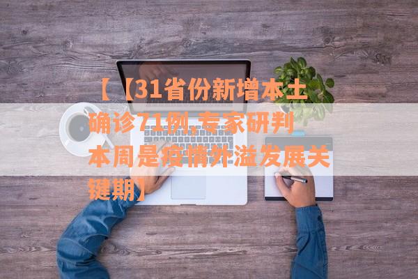 【【31省份新增本土确诊71例,专家研判本周是疫情外溢发展关键期】