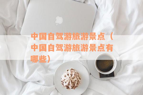 中国自驾游旅游景点（中国自驾游旅游景点有哪些）