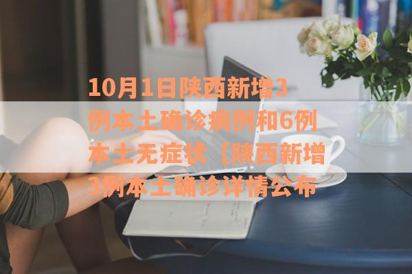 10月1日陕西新增3例本土确诊病例和6例本土无症状【陕西新增3例本土确诊详情公布