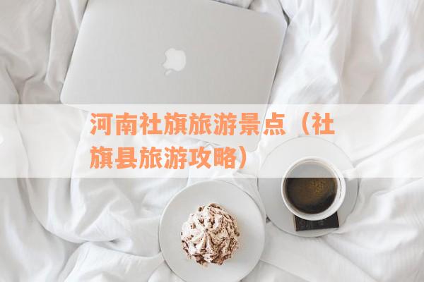 河南社旗旅游景点(社旗县旅游攻略) 河南社旗旅游景点(社旗县旅游攻略)