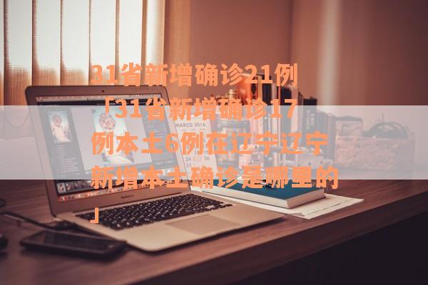 31省新增确诊21例「31省新增确诊17例本土6例在辽宁辽宁新增本土确诊是哪里的」 31省新增确诊21例「31省新增确诊17例本土6例在辽宁辽宁新增本土确诊是哪里的」